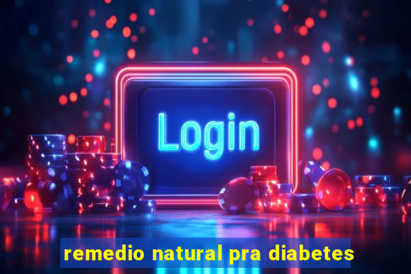 remedio natural pra diabetes